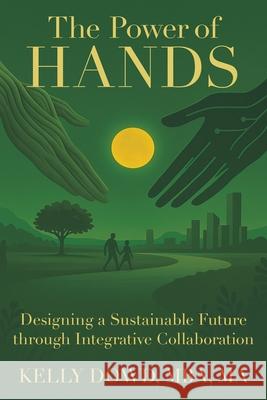 The Power of HANDS: Designing a Sustainable Future through Integrative Collaboration Kelly Dow 9781665783194 Archway Publishing - książka
