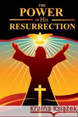 The Power: of His Resurrection Jensen, Holly 9781522807490 Createspace Independent Publishing Platform - książka