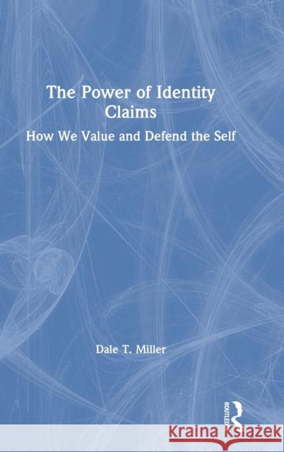 The Power of Identity Claims: How We Value and Defend the Self Dale T. Miller 9780367820459 Routledge - książka