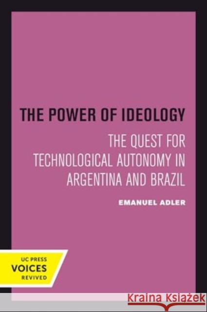 The Power of Ideology: The Quest for Technological Autonomy in Argentina and Brazil Emanuel Adler 9780520415089 University of California Press - książka