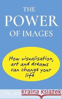 The Power of Images: How visualisation, art and dreams can change your life Ruth Leve 9781739333249 Sphinx House - książka