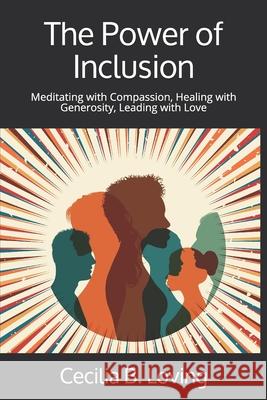 The Power of Inclusion: Meditating with Compassion, Healing with Generosity, Leading with Love Cecilia B. Loving 9780986008887 Myrtle Tree Press - książka