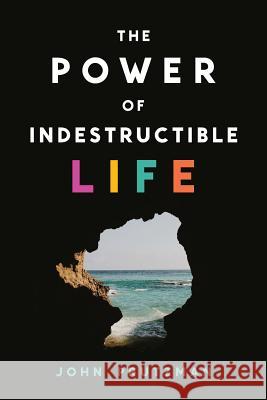 The Power of Indestructible Life John Prutzman 9781543089851 Createspace Independent Publishing Platform - książka