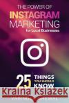 The Power Of Instagram Marketing: - for Local Business 25 Things You Should Know Grewal, Varinder 9781981806263 Createspace Independent Publishing Platform