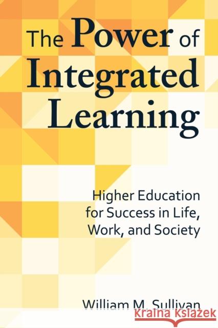 The Power of Integrated Learning: Higher Education for Success in Life, Work, and Society William M. Sullivan 9781620364086 Stylus Publishing (VA) - książka