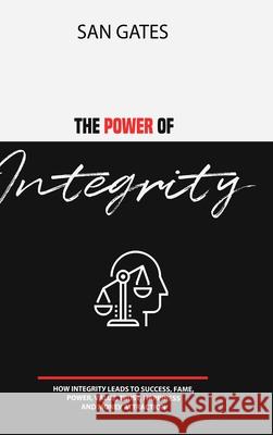 The Power of Integrity - How Integritу Leads To Ѕuссеѕѕ, Fаmе, Роwеr, Vаluе, Truѕt, Hаррin&# San Gates 9781678025762 Lulu.com - książka