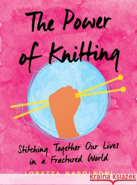 The Power of Knitting: Stitching Together Our Lives in a Fractured World Loretta Napoleoni 9780593087190 Tarcherperigee - książka