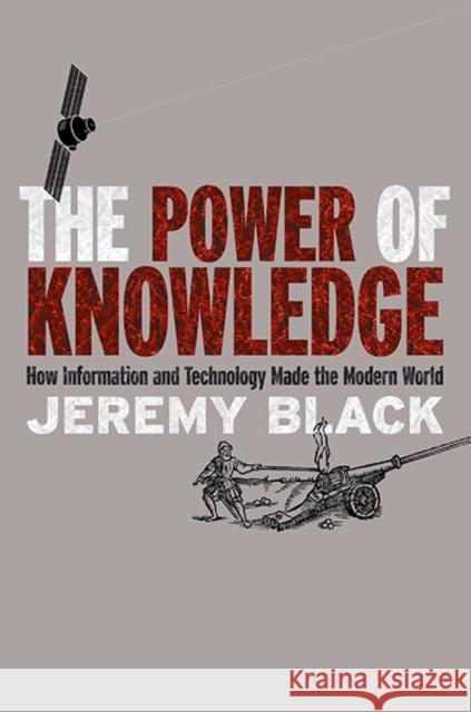 The Power of Knowledge: How Information and Technology Made the Modern World Black, Jeremy 9780300208672 Yale University Press - książka