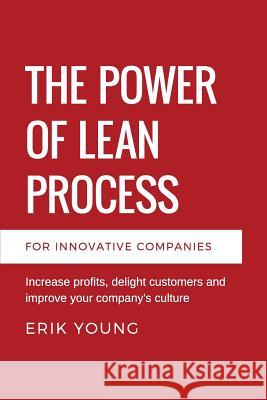 The Power of Lean Process: Increase profits, delight customers and improve your company's culture Young, Erik 9780692897041 Erik Young - książka