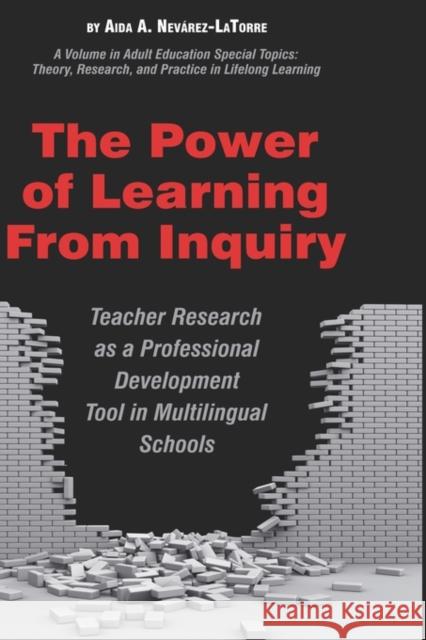 The Power of Learning from Inquiry: Teacher Research as a Professional Development Tool in Multilingual Schools (Hc) Nevarez-Latorre, Aida A. 9781607522812 Information Age Publishing - książka