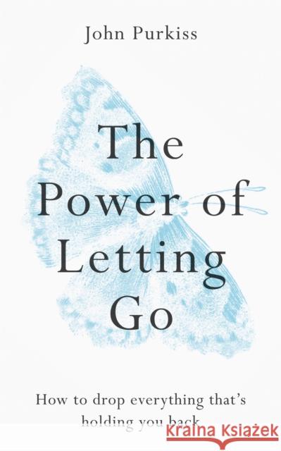 The Power of Letting Go: How to drop everything that's holding you back John Purkiss 9781783253630 Octopus Publishing Group - książka