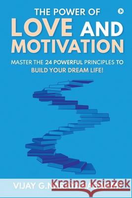 The Power of Love and Motivation: Master the 24 powerful principles to build your dream life! Vijay G Narayanaswamy 9781649517968 Notion Press, Inc. - książka