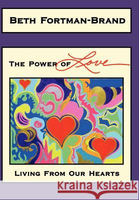 The Power of Love: Living From Our Hearts Fortman-Brand, Beth 9781414065045 Authorhouse - książka