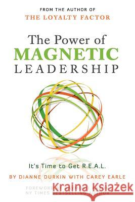 The Power of Magnetic Leadership: It's Time to Get R.E.A.L. Carey Earle Dianne Durkin 9781453751237 Createspace - książka