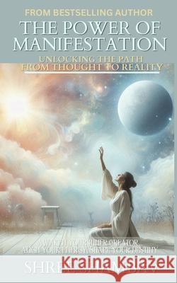 The Power of Manifestation: Unlocking the Path from Thought to Reality Shree Shambav 9789334311785 Shree Shambav Ink & Imagination Where Words B - książka