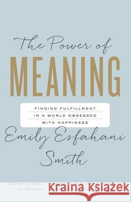 The Power of Meaning: Finding Fulfillment in a World Obsessed with Happiness Esfahani Smith, Emily 9780553446562 Broadway Books - książka