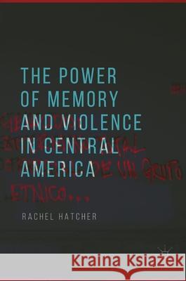 The Power of Memory and Violence in Central America Rachel Hatcher 9783319897844 Palgrave MacMillan - książka