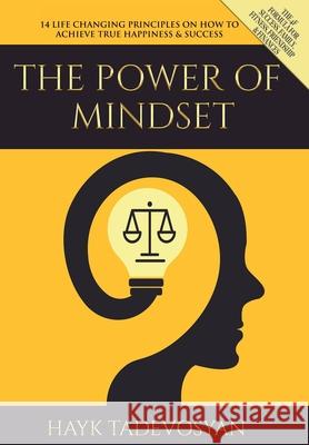 The Power of Mindset: 14 Life Changing Principles on How to Achieve True Happiness and Success Hayk Tadevosyan 9781649700438 Haykt.Org - książka