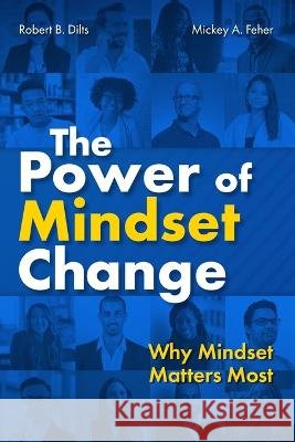 The Power of Mindset Change: Why Mindset Matters Most Robert B Dilts Mickey Feher  9798218186647 Mindsetmaps International Inc. - książka