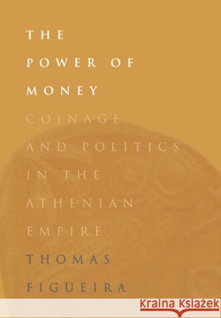The Power of Money: Coinage and Politics in the Athenian Empire Figueira, Thomas 9780812234411 University of Pennsylvania Press - książka