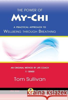 The Power of My-Chi: A Practical Approach to Wellbeing through Breathing Sullivan, Tom 9780993365119 My-Chi Publications - książka