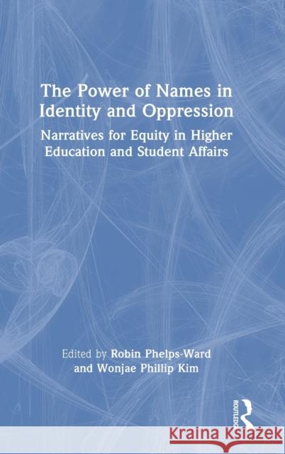 The Power of Names in Identity and Oppression: Narratives for Equity in Higher Education and Student Affairs Phelps-Ward, Robin 9781032192451 Taylor & Francis Ltd - książka