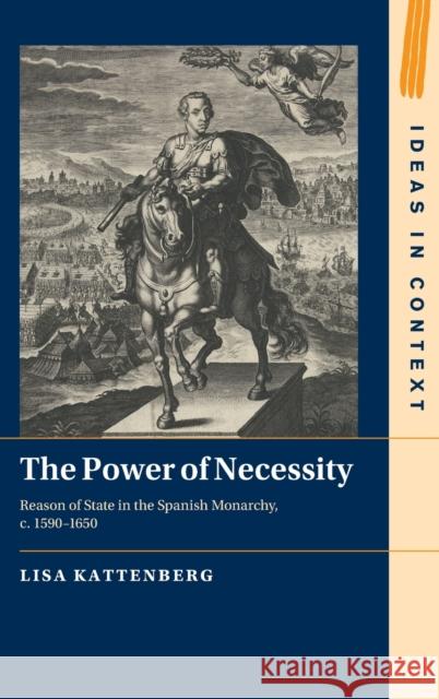 The Power of Necessity: Reason of State in the Spanish Monarchy, C. 1590-1650 Kattenberg, Lisa 9781316513149 Cambridge University Press - książka