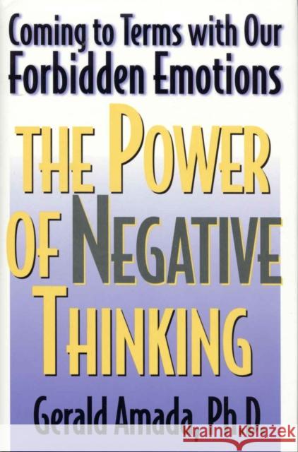 The Power of Negative Thinking: Coming to Terms with our Forbidden Emotions Amada, Gerald Ph. D. 9781568331256 Madison Books - książka