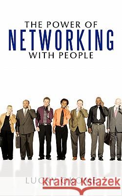 The Power of Networking with People Lucky Okome 9781456773670 Authorhouse - książka