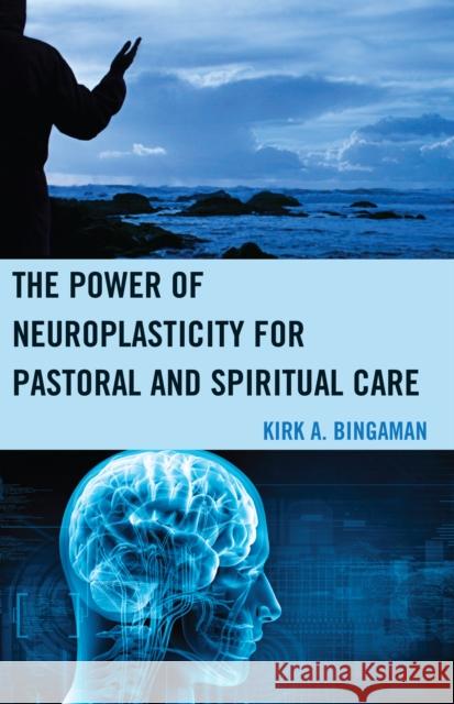 The Power of Neuroplasticity for Pastoral and Spiritual Care Kirk A. Bingaman 9780739175385 Lexington Books - książka