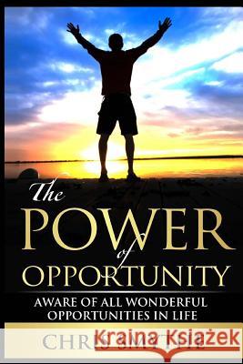 The Power of Opportunity: Aware of All Wonderful Opportunities in Life Chris Smythe 9781508461043 Createspace - książka