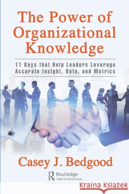 The Power of Organizational Knowledge: 11 Keys that Help Leaders Leverage Accurate Insight, Data, and Metrics Bedgood, Casey J. 9781032326313 Productivity Press - książka