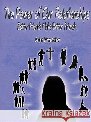 The Power of Our Relationships: Better Friends Make Better Friends Denise Watts-Wilson 9781483412337 Lulu.com - książka