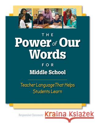 The Power of Our Words for Middle School: Teacher Language That Helps Students Learn Responsive Classroom 9781892989864 Center for Responsive Schools Inc - książka