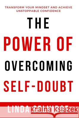 The Power Of Overcoming Self- Doubt: Transform Your Mindset and Achieve Unstoppable Confidence Linda Selvidge 9798334929883 Independently Published - książka