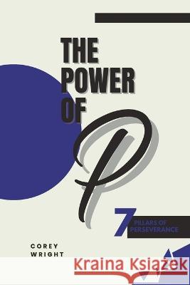 The Power of P: 7 Pillars of Perseverance Corey Wright   9798385579563 Independently Published - książka