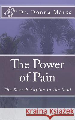 The Power of Pain: The Search Engine to the Soul Dr Donna Marks 9781500929633 Createspace - książka