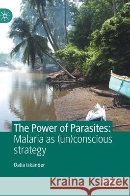 The Power of Parasites: Malaria as (Un)Conscious Strategy Iskander, Dalia 9789811667633 Springer Verlag, Singapore - książka