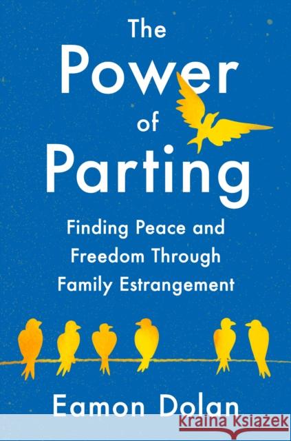 The Power of Parting: Finding Peace and Freedom Through Family Estrangement Eamon Dolan 9780593714126 G.P. Putnam's Sons - książka