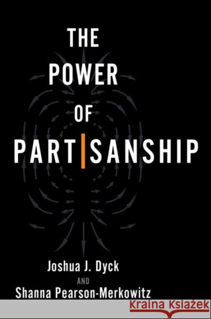 The Power of Partisanship Joshua J. Dyck Shanna Pearson-Merkowitz 9780197623787 Oxford University Press, USA - książka