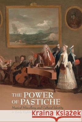 The Power of Pastiche: Musical Miscellany and the Cultural Identity in Early Eighteenth-Century England Alison Desimone 9781942954774 Clemson University Press - książka