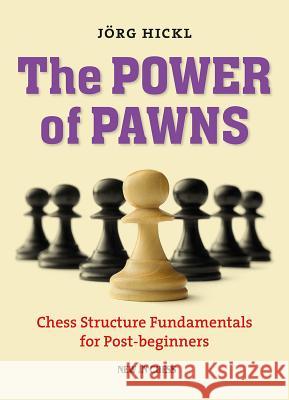 The Power of Pawns: Chess Structure Fundamentals for Post-Beginners Jorg Hickl 9789056916312 New in Chess - książka