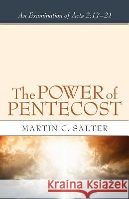 The Power of Pentecost: An Examination of Acts 2:17-21 Salter, Martin C. 9781610972482 Resource Publications (OR) - książka
