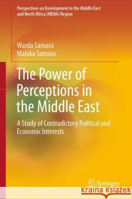 The Power of Perceptions in the Middle East: A Study of Contradictory Political and Economic Interests Samara, Warda 9783030991494 Springer International Publishing - książka