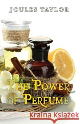 The Power of Perfume: The Values of Scent and Aroma Joules Taylor 9781909771147 Albert Bridge Books - książka