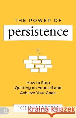 The Power of Persistence: How to Stop Quitting on Yourself and Achieve Your Goals John Martin 9781640954694 Sound Wisdom - książka