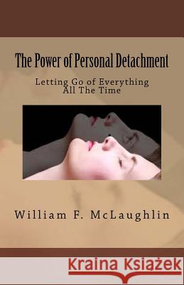 The Power of Personal Detachment: Letting Go of Everything All The Time McLaughlin, William F. 9781535074414 Createspace Independent Publishing Platform - książka