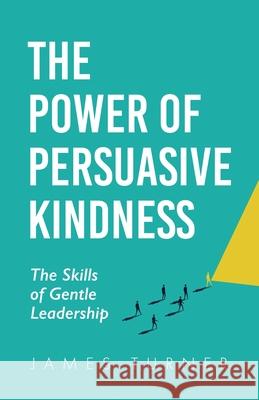 The Power of Persuasive Kindness: The Skills of Gentle Leadership James Turner 9781068724107 Harvey Publishing - książka
