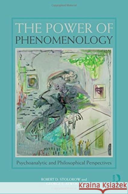 The Power of Phenomenology: Psychoanalytic and Philosophical Perspectives Robert D. Stolorow George E. Atwood 9781138328525 Routledge - książka