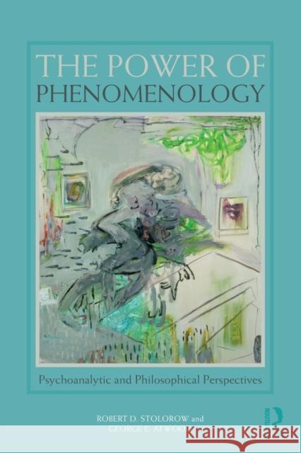 The Power of Phenomenology: Psychoanalytic and Philosophical Perspectives Robert D. Stolorow George E. Atwood 9781138328563 Routledge - książka